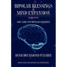 Bipolar Blessings & Mind Expansion Second Edition: One Cure For Bipolar Disorder