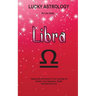 Lucky Astrology - Libra: Tapping into the Powers of Your Sun Sign for Greater Luck, Happiness, Health, Abundance & Love