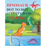 Dinosaur Dot to Dot Activity Book for Kids: 80 Pages Easy Kids Dot To Dot Books Ages 4-6 3-8 3-5 6-8 (Boys & Girls Connect The Dots Activity Books)
