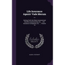 Life Insurance Agents' Vade Mecum ...: Setting Forth the Risks Assumed and Benefits Guaranteed by the ... Life Insurance Companies, Etc. ..., Volume 1