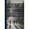 The Life And Works Of Christopher Dock: America's Pioneer Writer On Education With A Translation Of His Works Into The English Language