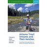 Arizona Trout Streams and Their Hatches: Fly Fishing in the High Deserts of Arizona and Western New Mexico