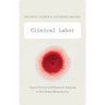 Clinical Labor: Tissue Donors and Research Subjects in the Global Bioeconomy