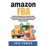 Amazon FBA: A Step-By-Step Guide to be an Amazon Seller, Launch Private Label Products and Earn Six-Figure Passive Income From You