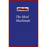 The Ideal Muslimah: The True Islamic Personality of the Muslim Woman as Defined in the Qur an and Sunnah