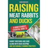 Raising Meat Rabbits and Ducks: A Homesteader's Essential Guide to Rabbit Breeding and Care Along With Duck Keeping and Sustainable Farming Practices