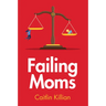Failing Moms: Social Condemnation and Criminalization of Mothers