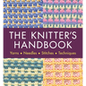 The Knitter's Handbook: Yarns. Needles. Stiches. Techniques
