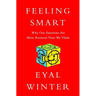 Feeling Smart: Why Our Emotions Are More Rational Than We Think
