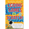 Coding Games in Scratch: A Step-by-Step Guide to Learn Coding Skills, Creating Own Games and Artificial Intelligence for Beginners & Kids