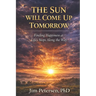 The Sun Will Come Up Tomorrow: Finding Happiness at Life's Stops Along the Way