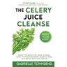 The Celery Juice Cleanse Hack: Relief for Brain Fog, Acne, Eczema, ADHD, Thyroid Disorders, Diabetes, SIBO, Acid Reflux and Lyme Disease