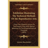 Exhibition Illustrating The Technical Methods Of The Reproductive Arts: From The Fifteenth Century To The Present Time, With Special Reference To The