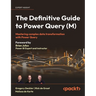 The Definitive Guide to Power Query (M): Mastering Complex Data Transformation with Power Query