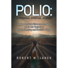 Polio: A Personal Spiritual Journey: How a Physical Difference Impacts One's Life Trajectory in Challenging and Decisive Ways