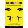 Gaslighting: Learn How to Definitevely Break the Cycle of Emotional (How to Avoid the Gaslight Effect and Heal From Emotional Abuse)