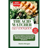 The Acid Watcher Diet Cookbook: 1800 Days Delicious And Nourishing Recipes to Prevent and Heal Acid Reflux Disease and Manage LPR Symptoms