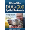 I Know Why Dog Is GOD Spelled Backwards: For Anyone Who's Ever Loved A Dog, This Is The Message They Want You To Know
