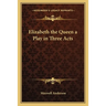 Elizabeth the Queen a Play in Three Acts