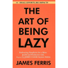 The Art of Being Lazy: Embracing Simplicity for a More Joyful and Productive Life - Small Effort, Big Impacts Inspired By James Clear Teachings
