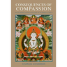 Consequences of Compassion: An Interpretation and Defense of Buddhist Ethics