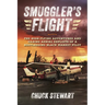 Smuggler's Flight: The High-Flying Adventures and Daring Aerial Exploits of a Bootlegging Black Market Pilot