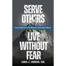 Serve Others. Live Without Fear.: How to Build a Fear-Free Mindset in a Fear-Driven World