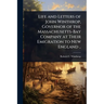 Life and Letters of John Winthrop, Governor of the Massachusetts-Bay Company at Their Emigration to New England ..