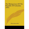 The Mining Laws Of The Republic Of Colombia (1912)