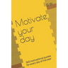 Motivate your day: 365 motivational quotes for every day of the year