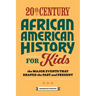 20th Century African American History for Kids: The Major Events That Shaped the Past and Present