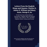 Letters From the English Kings and Queens, Charles Ii, James Ii, William and Mary, Anne, George Ii, &c: To the Governors of the Colony of Connecticut,