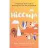 Hiccups: A Pediatrician Mom's Guide to Surviving Your First Year of Parenthood