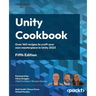 Unity Cookbook - Fifth Edition: Over 160 recipes to craft your own masterpiece in Unity 2023