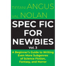 Spec Fic for Newbies: A Beginner's Guide to Writing Even More Subgenres of Science Fiction, Fantasy, and Horror