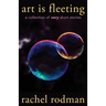 Art Is Fleeting: A Collection of Very Short Stories