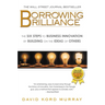 Borrowing Brilliance: The Six Steps to Business Innovation by Building on the Ideas of Others
