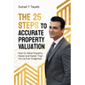 The 25 Steps to Accurate Property Valuation: How to value property faster and easier than you've ever imagined!