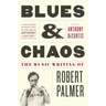 Blues & Chaos: The Music Writing of Robert Palmer