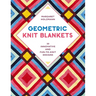 Geometric Knit Blankets: 30 Innovative and Fun-To-Knit Designs