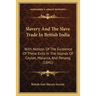 Slavery And The Slave Trade In British India: With Notices Of The Existence Of These Evils In The Islands Of Ceylon, Malacca, And Penang (1841)