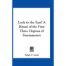 Look to the East! A Ritual of the First Three Degrees of Freemasonry