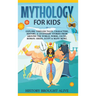 Mythology for Kids: Explore Timeless Tales, Characters, History, & Legendary Stories from Around the World. Norse, Celtic, Roman, Greek, E