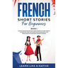 French Short Stories for Beginners Book 1: Over 100 Dialogues and Daily Used Phrases to Learn French in Your Car. Have Fun & Grow Your Vocabulary, wit