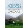 The Ghost of Freedom: A History of the Caucasus