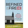 Refined by the Fire(d): How to Process Pain, Regain Purpose, and Persevere After Being Fired by Your Church