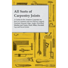 All Sorts of Carpentry Joints: A Guide for the Amateur Carpenter on how to Construct and use Halved, Lapped, Notched, Housed, Edge, Angle, Dowelled, M