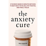 The Anxiety Cure: 37 Science-Based (5-Minute) Methods to Beat Back the Blues, Stay Positive, and Finally Relax: 37 Science-Based (5-Minute) Methods to