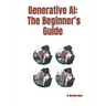 Generative AI: The Beginner's Guide