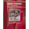 Saint Pierre and Miquelon Business Law Handbook Volume 1 Strategic Information and Basic Laws